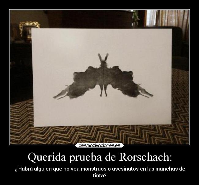 Querida prueba de Rorschach: - ¿ Habrá alguien que no vea monstruos o asesinatos en las manchas de tinta?