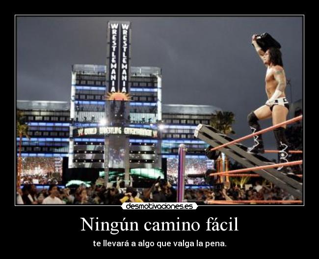 Ningún camino fácil - te llevará a algo que valga la pena.