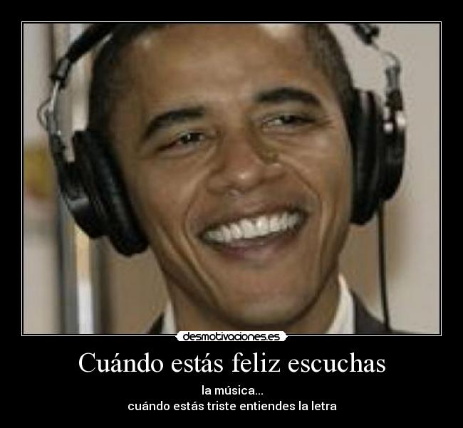 Cuándo estás feliz escuchas - la música...
cuándo estás triste entiendes la letra
