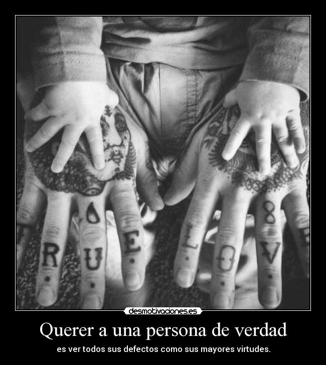 Querer a una persona de verdad - es ver todos sus defectos como sus mayores virtudes.