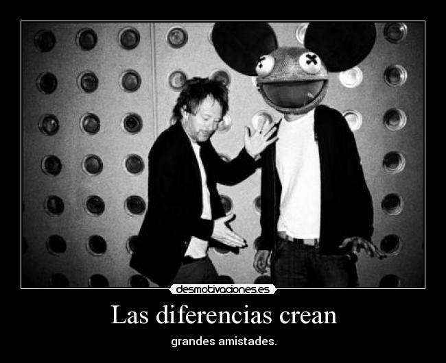 Las diferencias crean - grandes amistades.