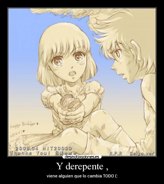 Y derepente , - viene alguien que lo cambia TODO (: