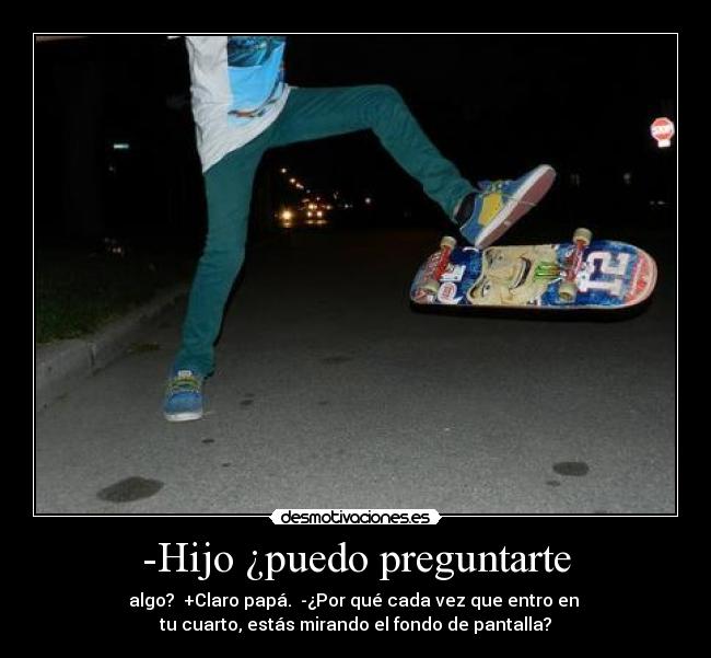 -Hijo ¿puedo preguntarte -