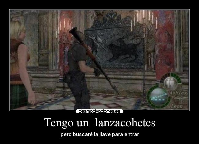 Tengo un  lanzacohetes - pero buscaré la llave para entrar