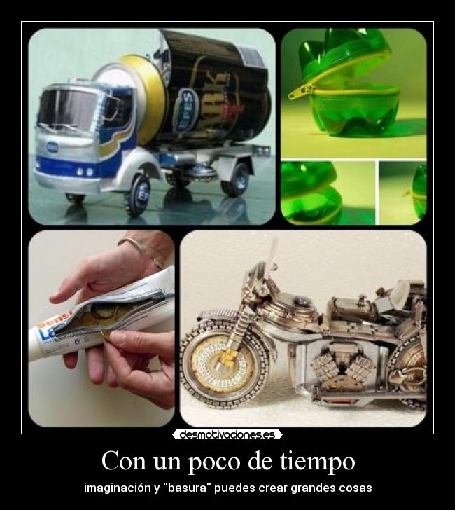 Con un poco de tiempo - imaginación y basura puedes crear grandes cosas
