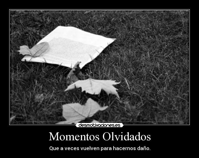 Momentos Olvidados - Que a veces vuelven para hacernos daño.