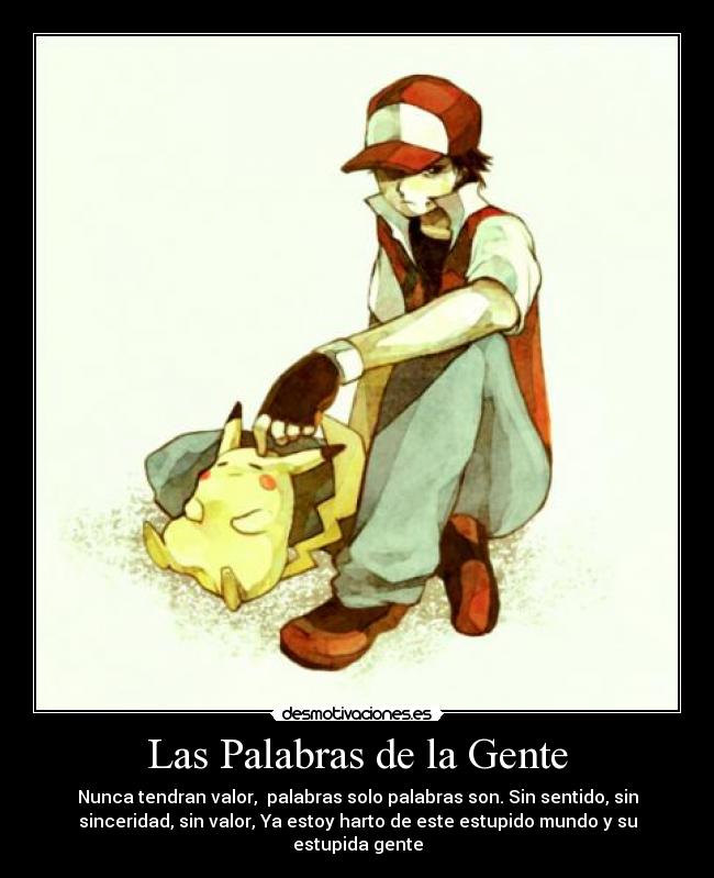 Las Palabras de la Gente - Nunca tendran valor, palabras solo palabras son. Sin sentido, sin
sinceridad, sin valor, Ya estoy harto de este estupido mundo y su
estupida gente