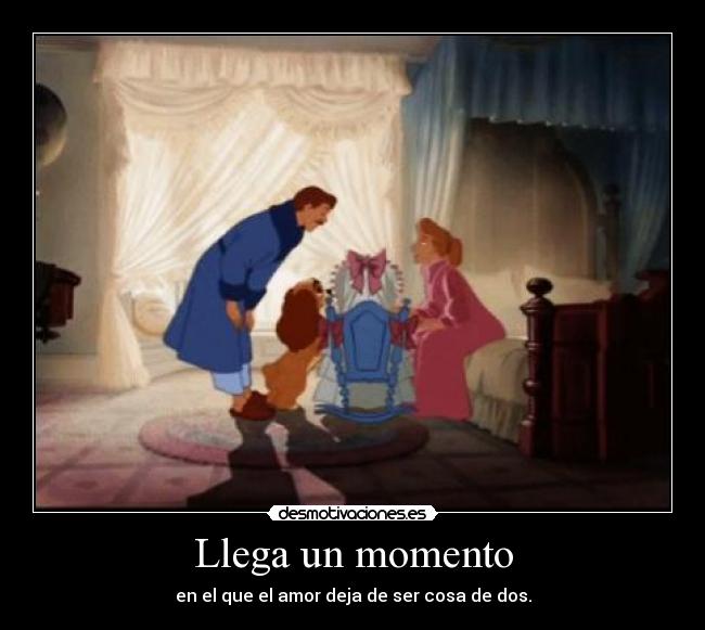 Llega un momento - en el que el amor deja de ser cosa de dos.