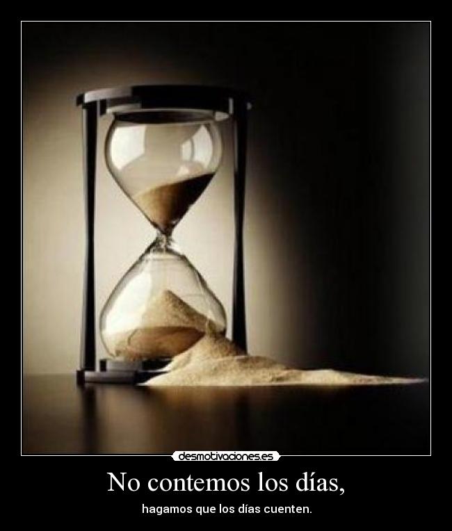 No contemos los días, - hagamos que los días cuenten.