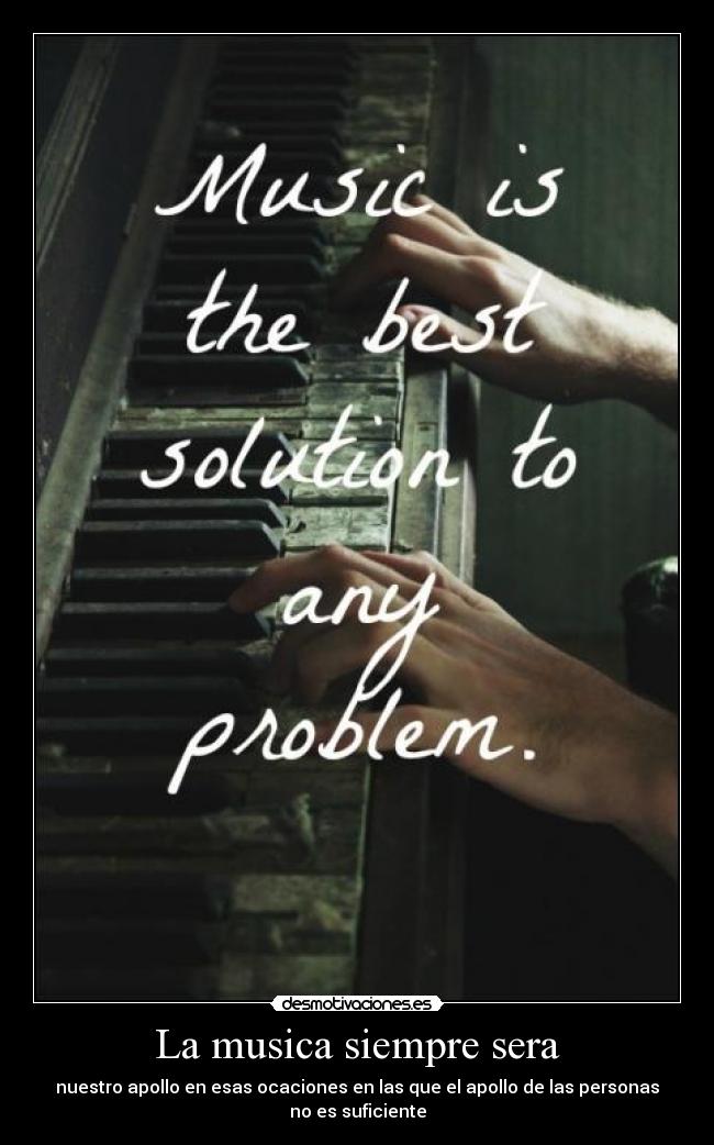 La musica siempre sera - nuestro apollo en esas ocaciones en las que el apollo de las personas
no es suficiente