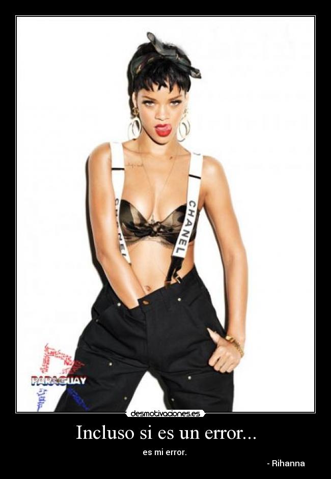 Incluso si es un error... - es mi error.
- Rihanna