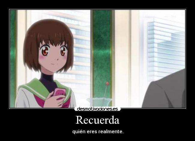 Recuerda - quién eres realmente.