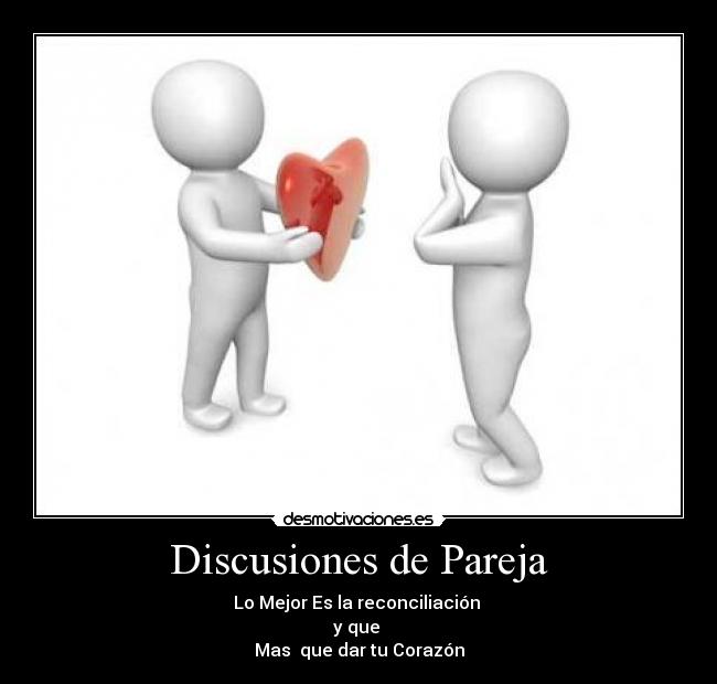 Discusiones de Pareja - Lo Mejor Es la reconciliación
y que
Mas que dar tu Corazón