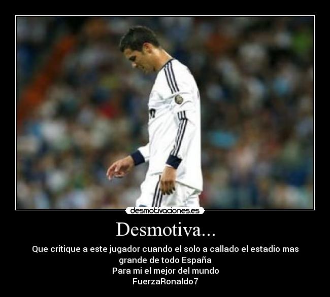 Desmotiva... - Que critique a este jugador cuando el solo a callado el estadio mas
grande de todo España
Para mi el mejor del mundo
FuerzaRonaldo7