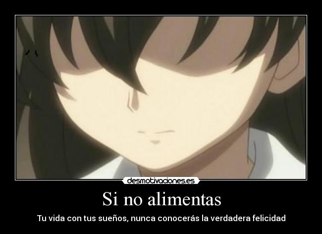 Si no alimentas - Tu vida con tus sueños, nunca conocerás la verdadera felicidad