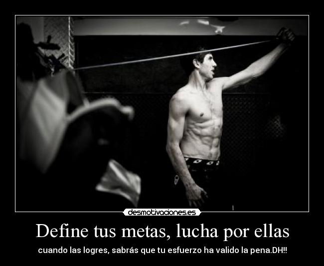 Define tus metas, lucha por ellas - cuando las logres, sabrás que tu esfuerzo ha valido la pena.DH!!