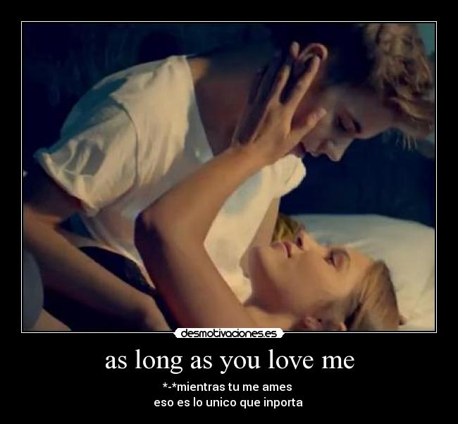 as long as you love me - *-*mientras tu me ames
eso es lo unico que inporta