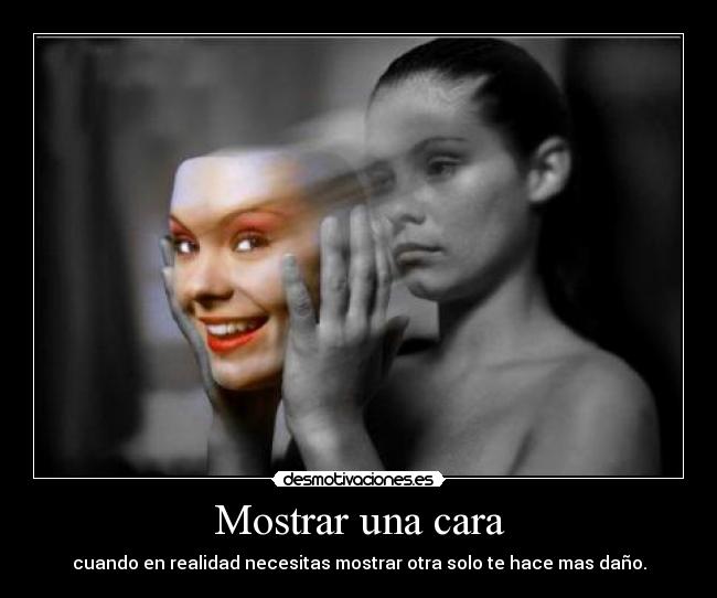 Mostrar una cara - cuando en realidad necesitas mostrar otra solo te hace mas daño.