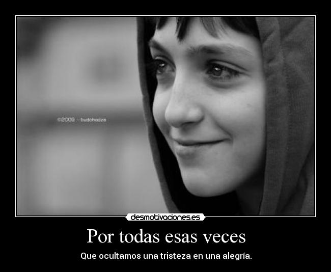 Por todas esas veces - Que ocultamos una tristeza en una alegría.