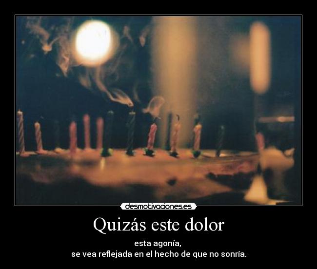 Quizás este dolor -