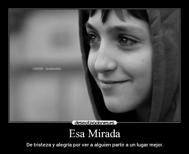 Esa Mirada - De tristeza y alegría por ver a alguien partir a un lugar mejor.