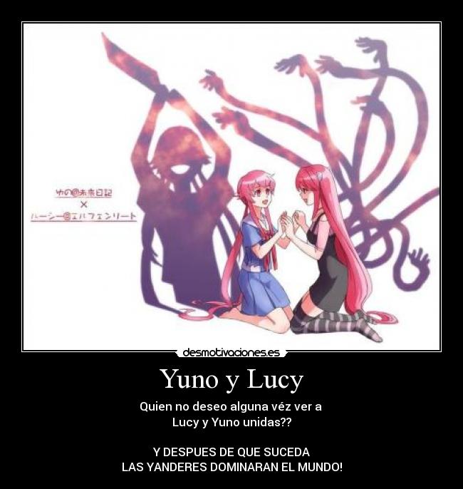 Yuno y Lucy - Quien no deseo alguna véz ver a 
Lucy y Yuno unidas??

Y DESPUES DE QUE SUCEDA
LAS YANDERES DOMINARAN EL MUNDO!
