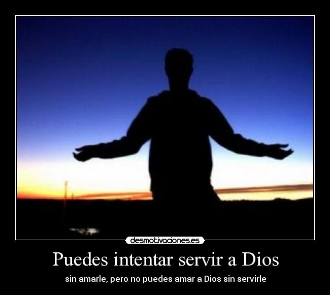 Puedes intentar servir a Dios -