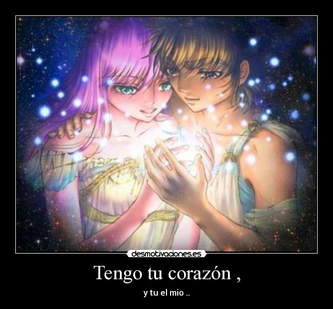 Tengo tu corazón , - y tu el mio ..♥