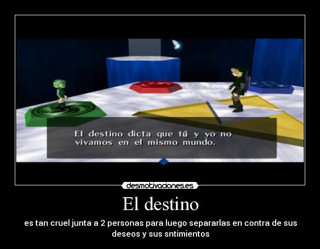 El destino - es tan cruel junta a 2 personas para luego separarlas en contra de sus
deseos y sus sntimientos