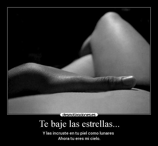 Te baje las estrellas... - Y las incruste en tu piel como lunares
Ahora tu eres mi cielo.