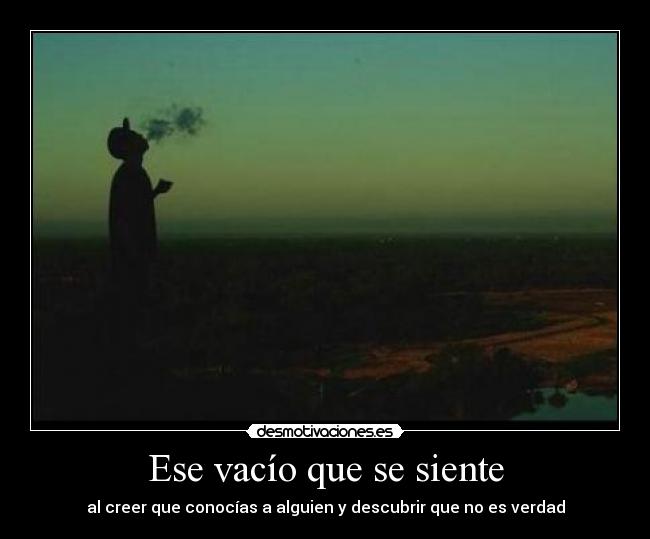 Ese vacío que se siente - al creer que conocías a alguien y descubrir que no es verdad