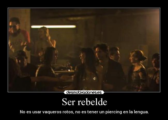 Ser rebelde - No es usar vaqueros rotos, no es tener un piercing en la lengua.