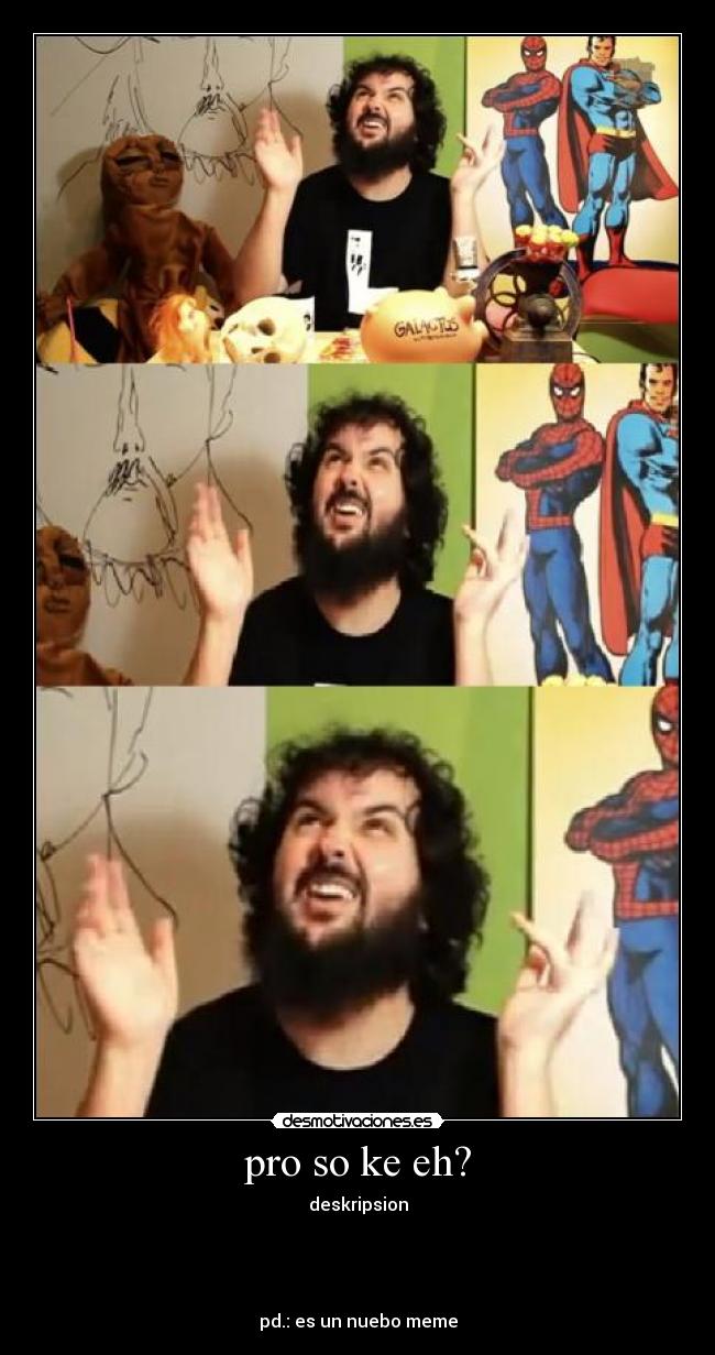 pro so ke eh? - deskripsion
pd.: es un nuebo meme
