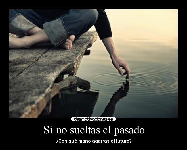 Si no sueltas el pasado Desmotivaciones Si no sueltas el pasado Desmotivaciones
