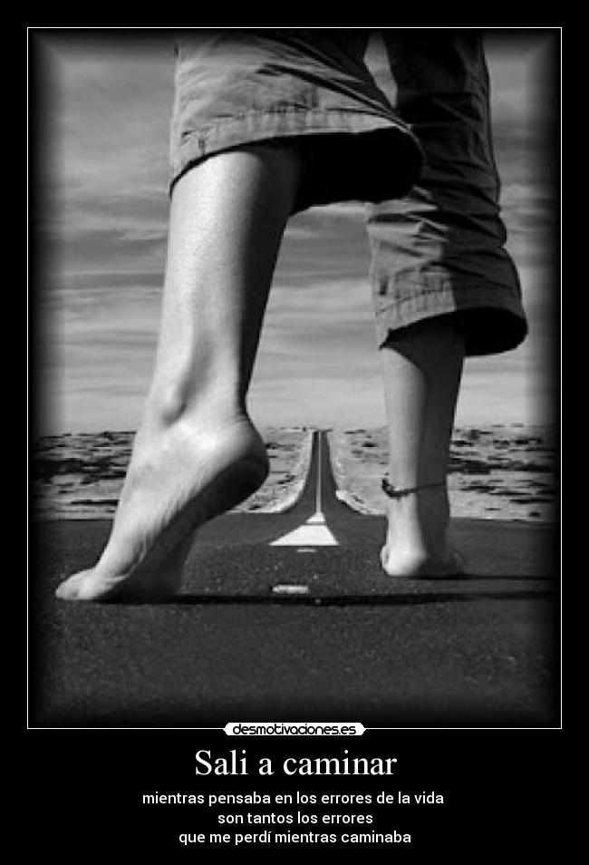 Sali a caminar - mientras pensaba en los errores de la vida
son tantos los errores
que me perdí mientras caminaba