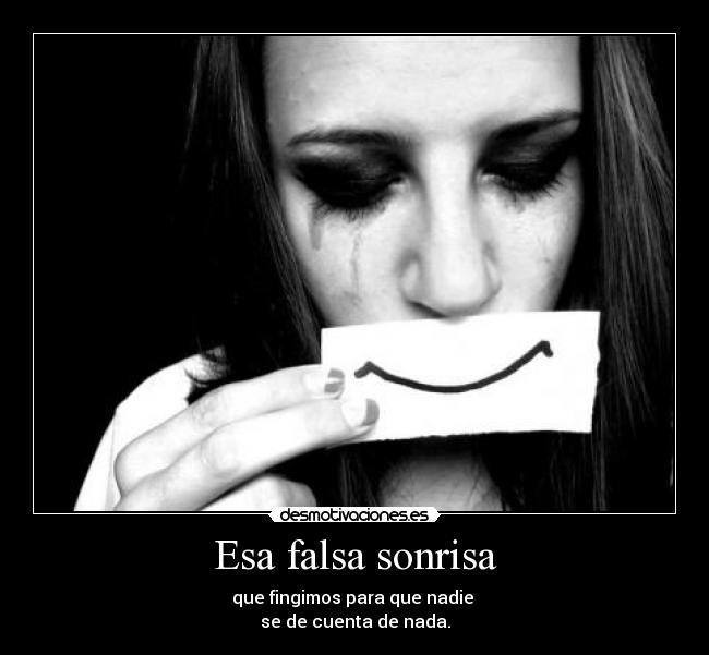 Esa falsa sonrisa - que fingimos para que nadie
se de cuenta de nada.