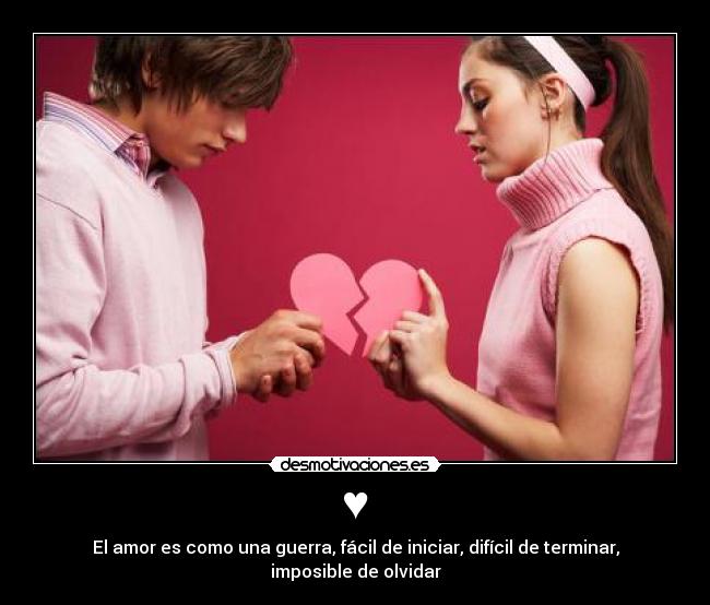 ♥ - El amor es como una guerra, fácil de iniciar, difícil de terminar, imposible de olvidar