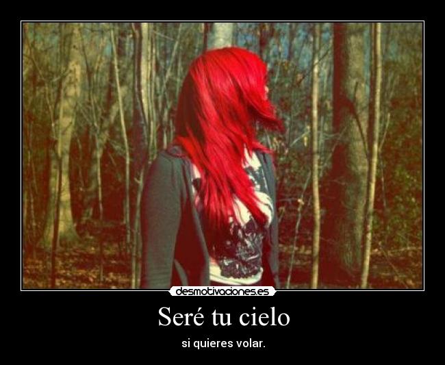 Seré tu cielo - si quieres volar.