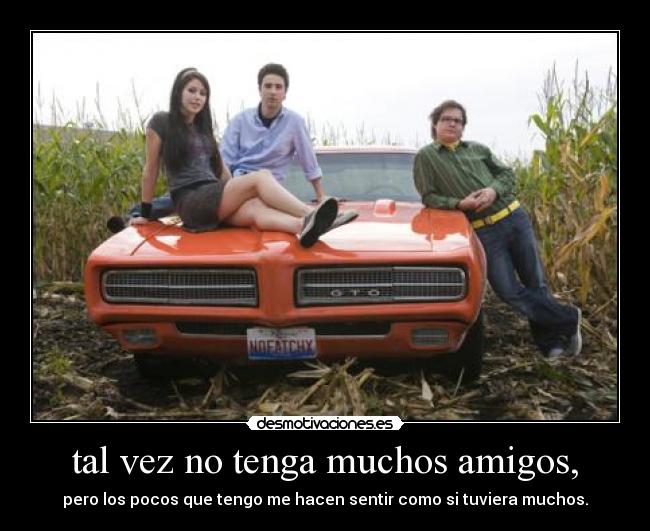 tal vez no tenga muchos amigos, -