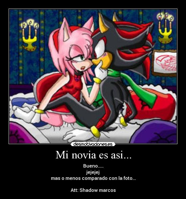 Mi novia es asi... - Bueno.....
jejejej
mas o menos comparado con la foto...
Att: Shadow marcos