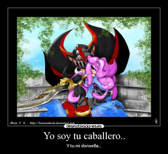 Yo soy tu caballero.. - Y tu mi donsella...