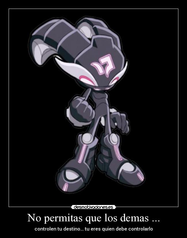 No permitas que los demas ... - controlen tu destino... tu eres quien debe controlarlo