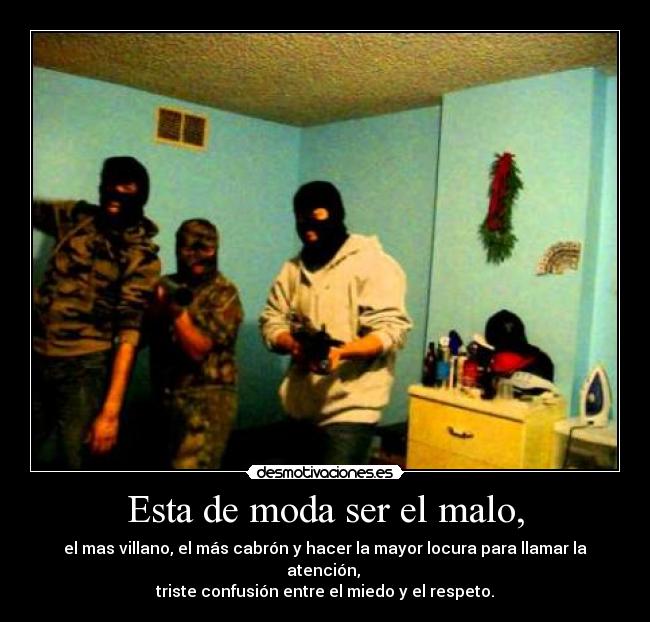 Esta de moda ser el malo, -