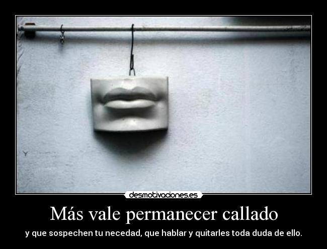 Más vale permanecer callado - y que sospechen tu necedad, que hablar y quitarles toda duda de ello.