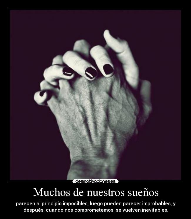 Muchos de nuestros sueños - parecen al principio imposibles, luego pueden parecer improbables, y
después, cuando nos comprometemos, se vuelven inevitables.