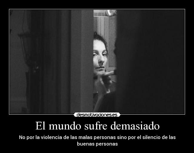 El mundo sufre demasiado -