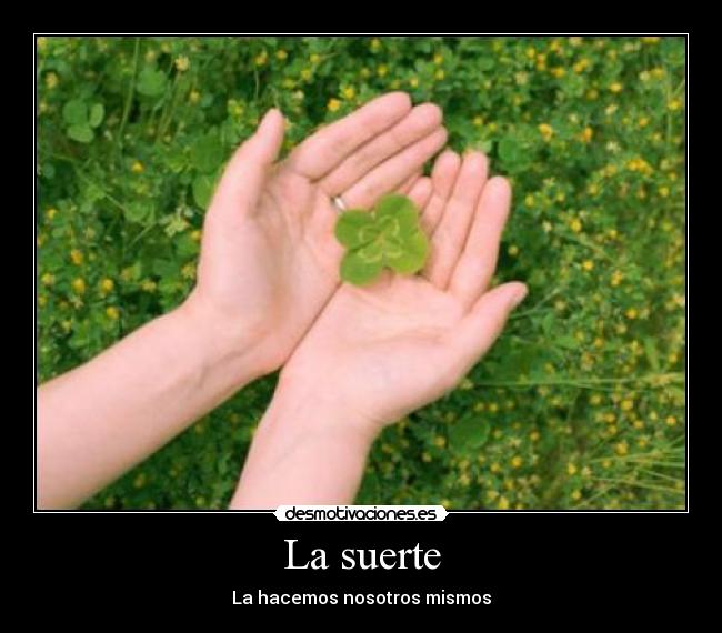 La suerte - La hacemos nosotros mismos