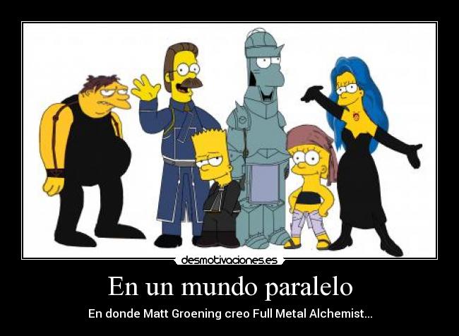 En un mundo paralelo - En donde Matt Groening creo Full Metal Alchemist...