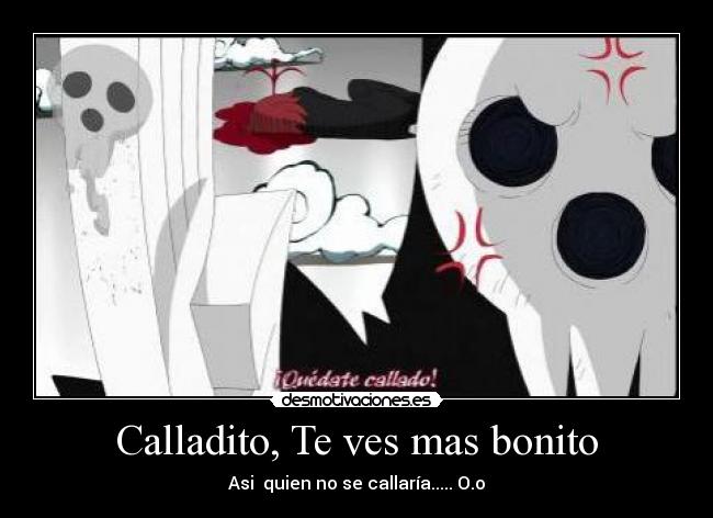 Calladito, Te ves mas bonito - Asi quien no se callaría..... O.o