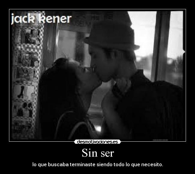 Sin ser - lo que buscaba terminaste siendo todo lo que necesito.